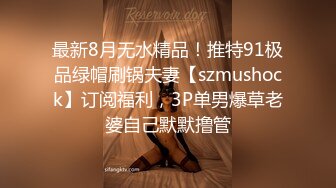 最新8月无水精品！推特91极品绿帽刷锅夫妻【szmushock】订阅福利，3P单男爆草老婆自己默默撸管