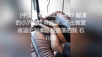    [中文字幕] MIDV-459 癡漢的小穴指技爽過頭…不出聲愛液溢出到牽絲般墮落的我 石川澪