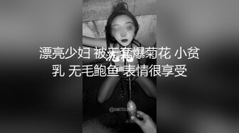 漂亮少妇 被无套爆菊花 小贫乳 无毛鲍鱼 表情很享受