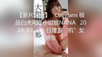 【新片速遞】   Onlyfans 极品白虎网红小姐姐NANA⭐2024-03-11⭐日理万“机”女房东