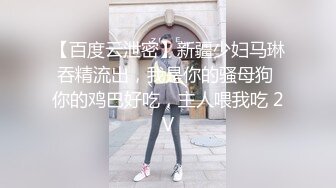 【百度云泄密】新疆少妇马琳吞精流出，我是你的骚母狗 你的鸡巴好吃，主人喂我吃 2V