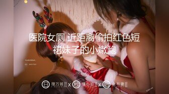 医院女厕 近距离偷拍红色短裙妹子的小嫩鲍