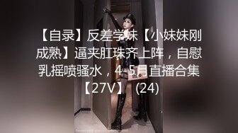 【自录】反差学妹【小妹妹刚成熟】逼夹肛珠齐上阵，自慰乳摇喷骚水，4-5月直播合集【27V】  (24)