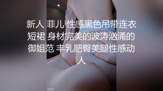 新人 菲儿 性感黑色吊带连衣短裙 身材完美的波涛汹涌的御姐范 丰乳肥臀美腿性感动人