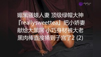 媚黑骚婊人妻 顶级绿帽大神『reallysweettea』把小娇妻献给大黑屌 小巧身材被大老黑肉棒直接捅到子宫了2 (2)