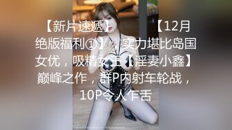 【新片速遞】⚫️⚫️【12月绝版福利①】，实力堪比岛国女优，吸精女王【淫妻小鑫】巅峰之作，群P内射车轮战，10P令人乍舌