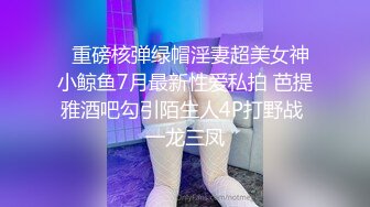 ⚫️⚫️最新订阅福利，万人追踪OF极品露脸反差母狗【bjbubryun】私拍，天生一副欠干的脸，道具自嗨各种淫态