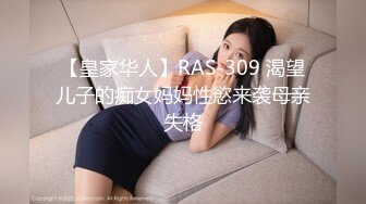 【皇家华人】RAS-309 渴望儿子的痴女妈妈性慾来袭母亲失格