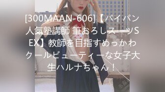 [300MAAN-606]【パイパン人気塾講師 筆おろしスーツSEX】教師を目指すめっかわクールビューティーな女子大生ハルナちゃん！