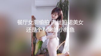 餐厅女厕偷拍 肉丝短裙美女还是个粉嫩的小鲍鱼