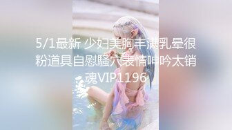 5/1最新 少妇美胸丰满乳晕很粉道具自慰騒穴表情呻吟太销魂VIP1196