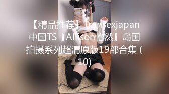 【精品推荐】Transexjapan中国TS『Allison怡然』岛国拍摄系列超清原版19部合集 (10)