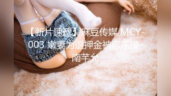 【新片速遞】麻豆传媒 MCY-003 嫩妻为退押金被房东操-南芊允