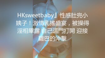 HKsweetbaby』性感肚兜小姨子！激情乳搖盛宴，被操得淫相畢露 自己逼門打開 迎接雞巴的沖擊