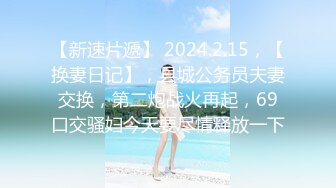 【新速片遞】 2024.2.15，【换妻日记】，县城公务员夫妻交换，第二炮战火再起，69口交骚妇今天要尽情释放一下