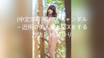 (中文字幕)隣のスキャンダル～近所の美人妻とSEXをする方法～ 桃瀬ゆり